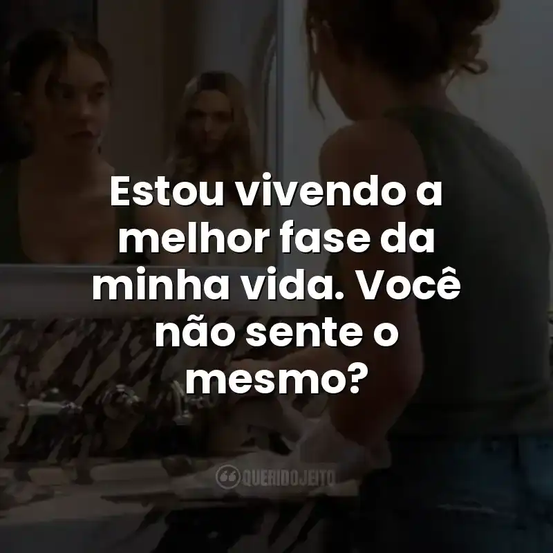 Estou vivendo a melhor fase da minha vida. Você não sente o mesmo?
