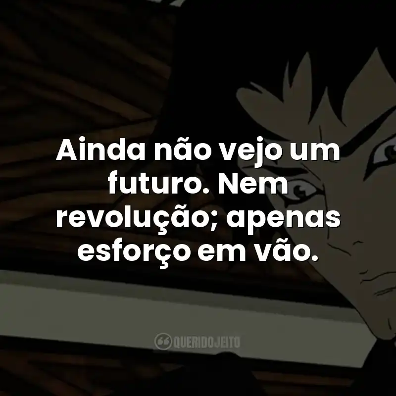 Frases da série Devilman Crybaby: Ainda não vejo um futuro. Nem revolução; apenas esforço em vão.