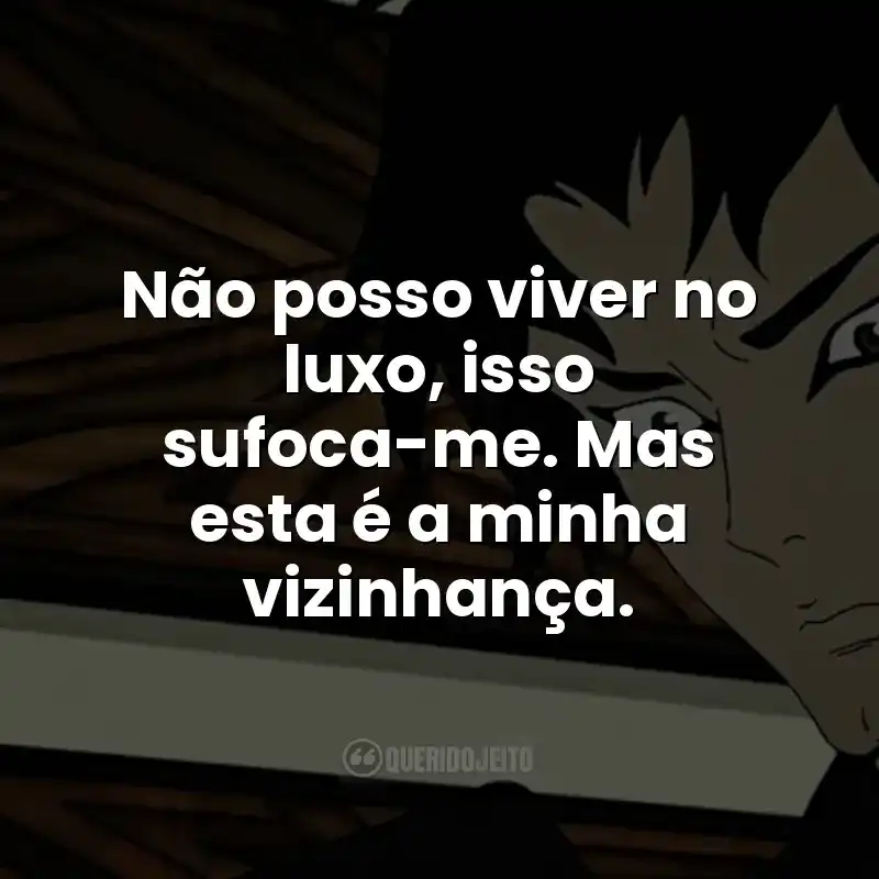 Não posso viver no luxo, isso sufoca-me. Mas esta é a minha vizinhança.