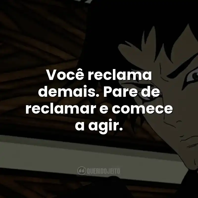 Você reclama demais. Pare de reclamar e comece a agir.