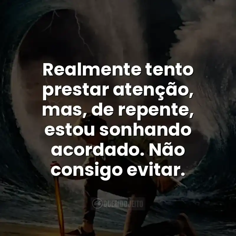 Frases da série Percy Jackson e os Olimpianos: Realmente tento prestar atenção, mas, de repente, estou sonhando acordado. Não consigo evitar.