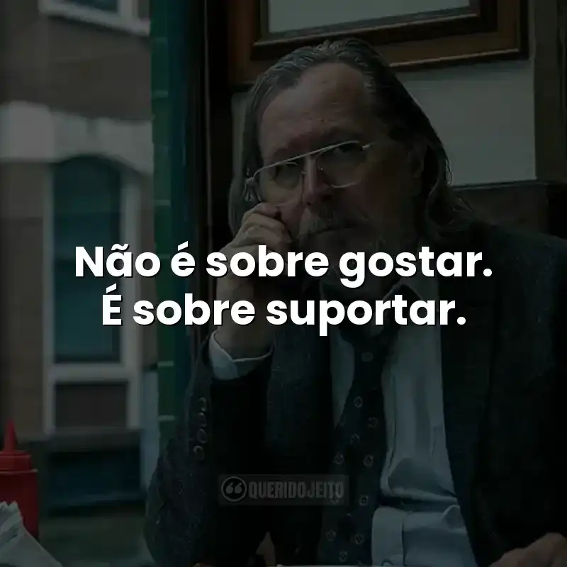 Não é sobre gostar. É sobre suportar. Frases da série Slow Horses