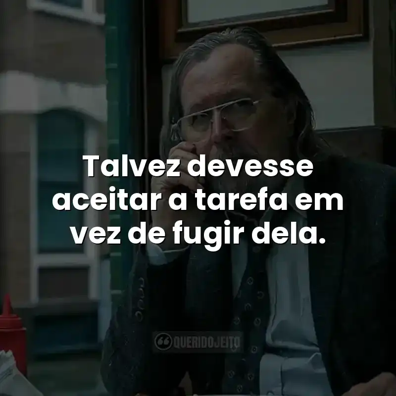 Talvez devesse aceitar a tarefa em vez de fugir dela. Frases da série Slow Horses