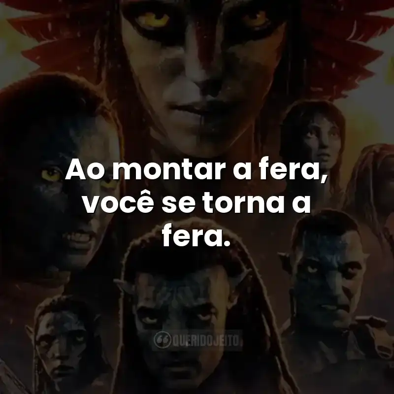 Ao montar a fera, você se torna a fera. Frases do filme Avatar: Fogo e Cinzas