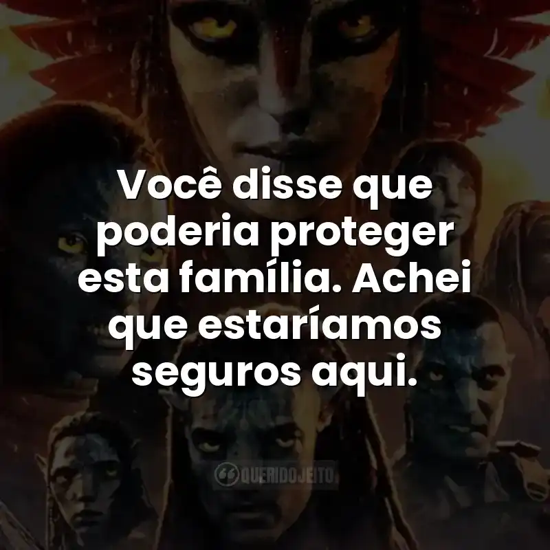 Você disse que poderia proteger esta família. Achei que estaríamos seguros aqui. Frases do filme Avatar: Fogo e Cinzas