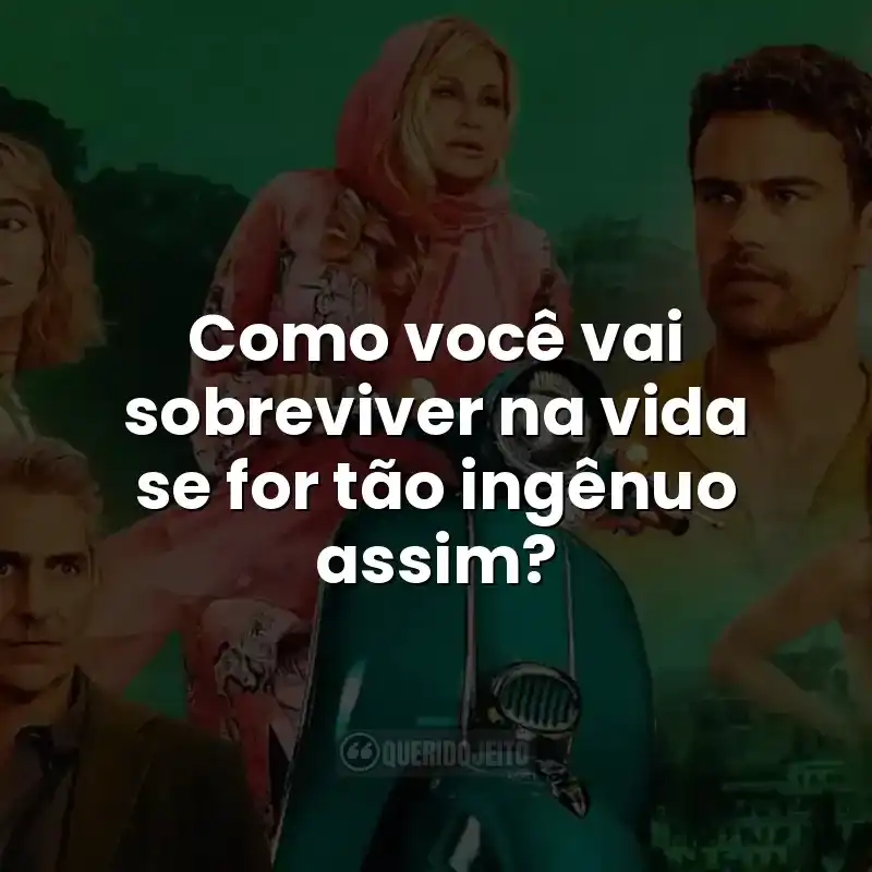 Como você vai sobreviver na vida se for tão ingênuo assim?