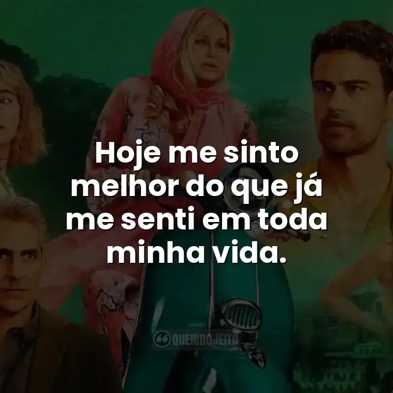 Hoje me sinto melhor do que já me senti em toda minha vida.