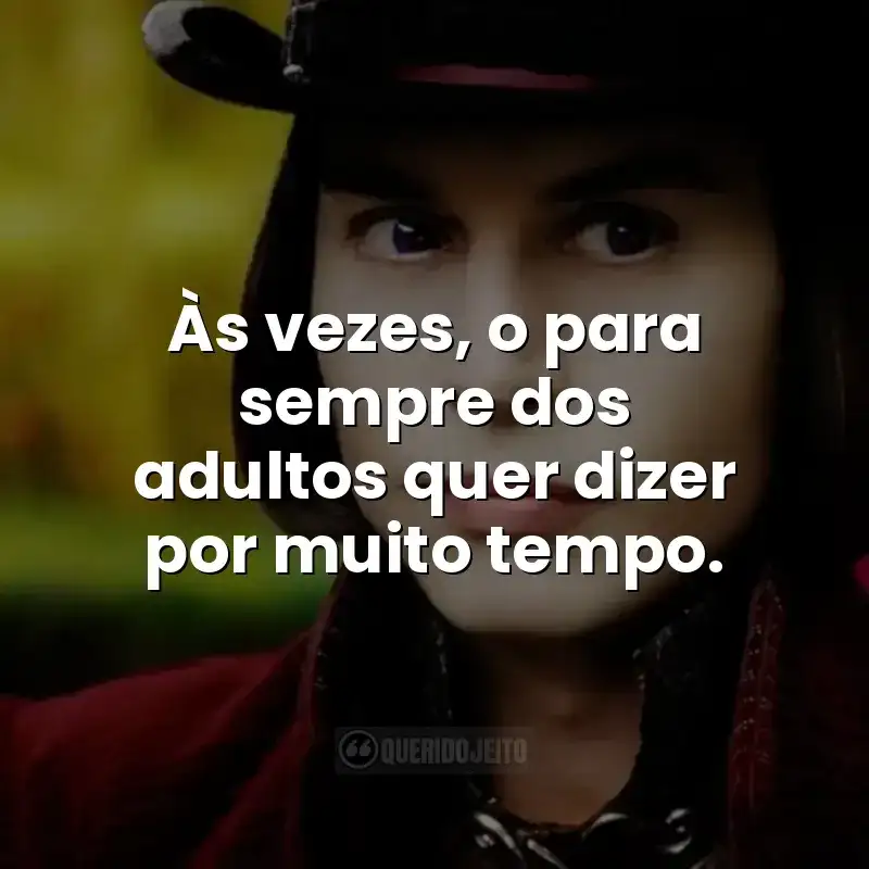 Frases do filme A Fantástica Fábrica de Chocolate: Às vezes, o para sempre dos adultos quer dizer por muito tempo.