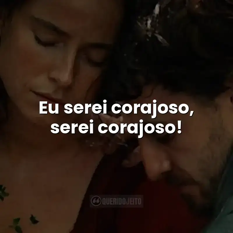 Eu serei corajoso, serei corajoso!