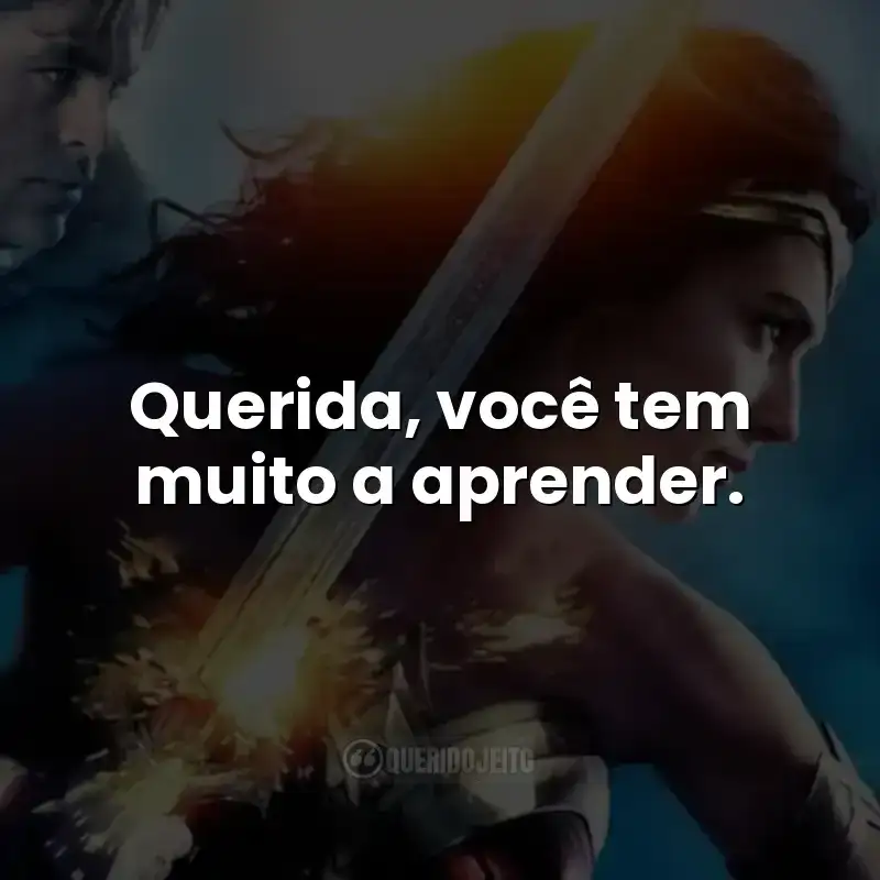 Querida, você tem muito a aprender. Frases do filme Mulher-Maravilha