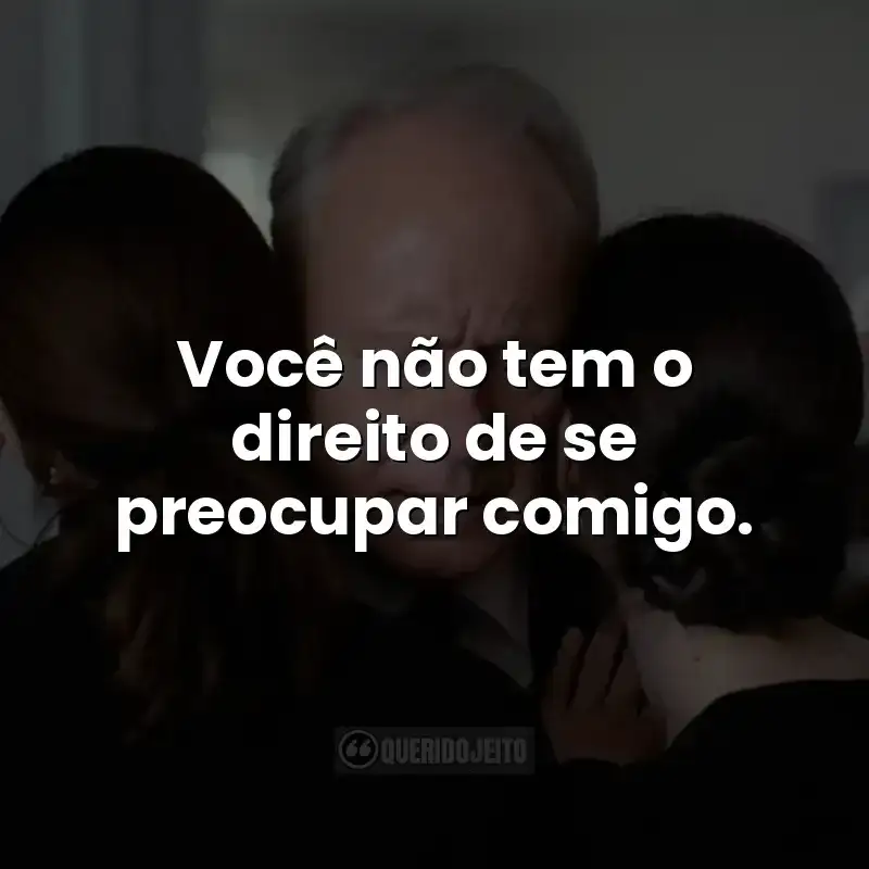 Você não tem o direito de se preocupar comigo.