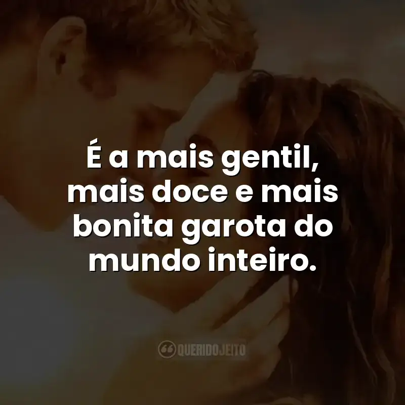 É a mais gentil, mais doce e mais bonita garota do mundo inteiro.
