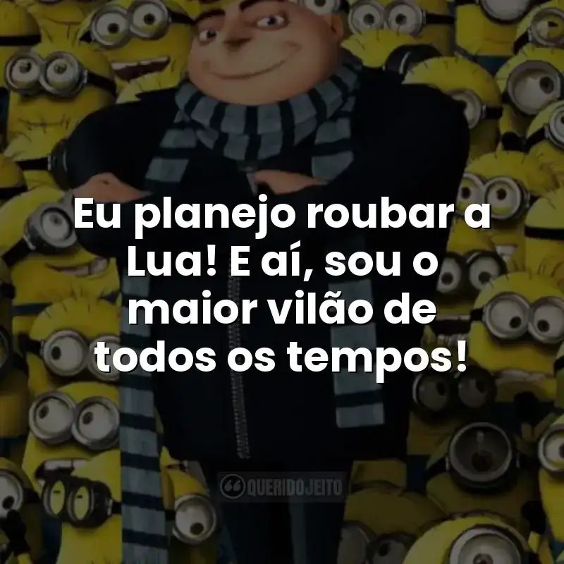 Eu planejo roubar a Lua! E aí, sou o maior vilão de todos os tempos!