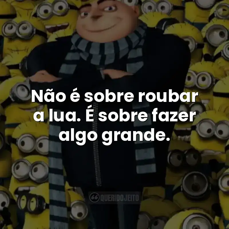 Não é sobre roubar a lua. É sobre fazer algo grande.
