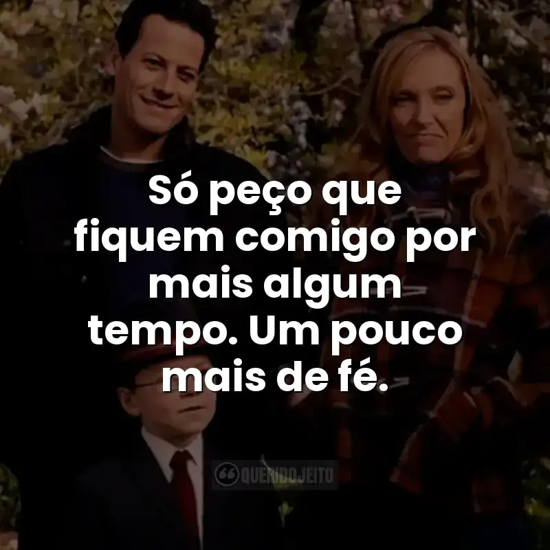 Só peço que fiquem comigo por mais algum tempo. Um pouco mais de fé. Frases do filme O Menino de Ouro