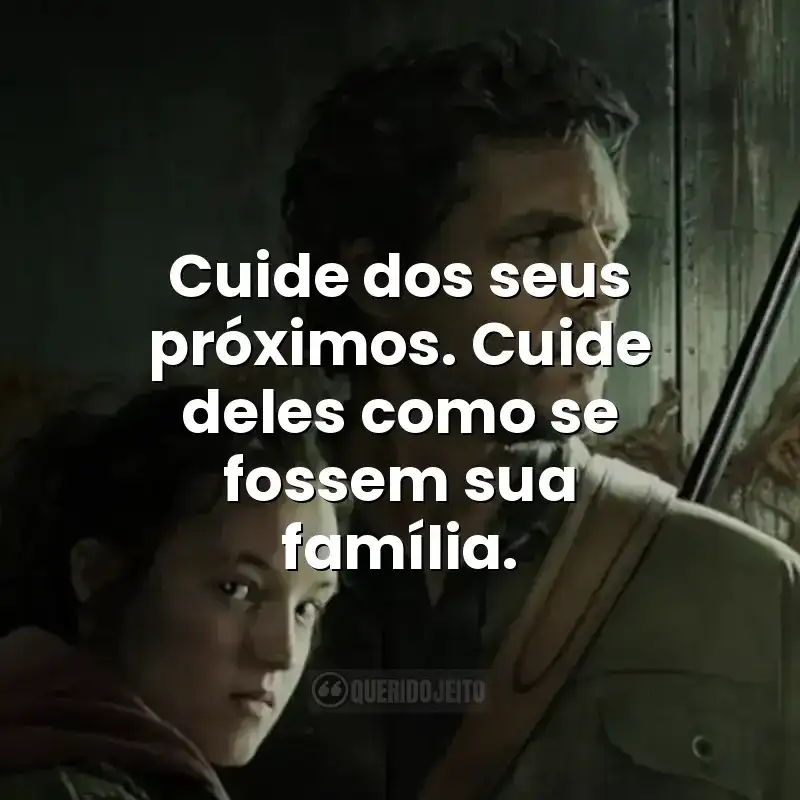 Cuide dos seus próximos. Cuide deles como se fossem sua família.