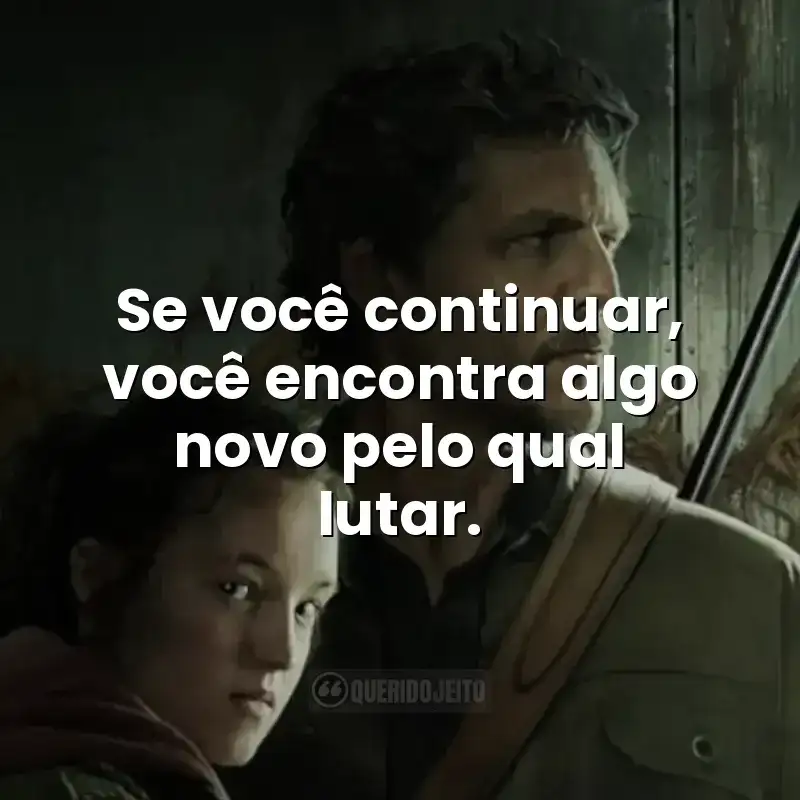 Se você continuar, você encontra algo novo pelo qual lutar.