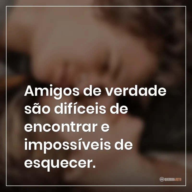 Frases do filme A Culpa é das Estrelas sobre amigos de verdade são difíceis de encontrar e impossíveis de esquecer.
