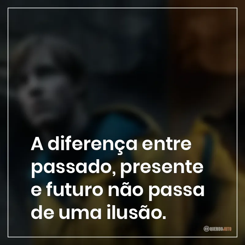 A diferença entre passado, presente e futuro não passa de uma ilusão.