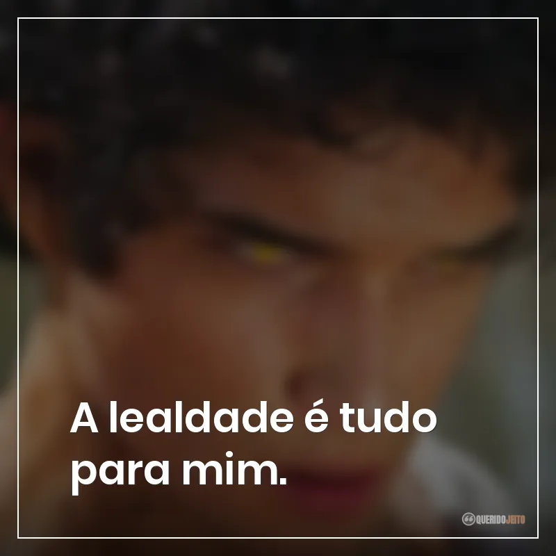 A lealdade é tudo para mim.