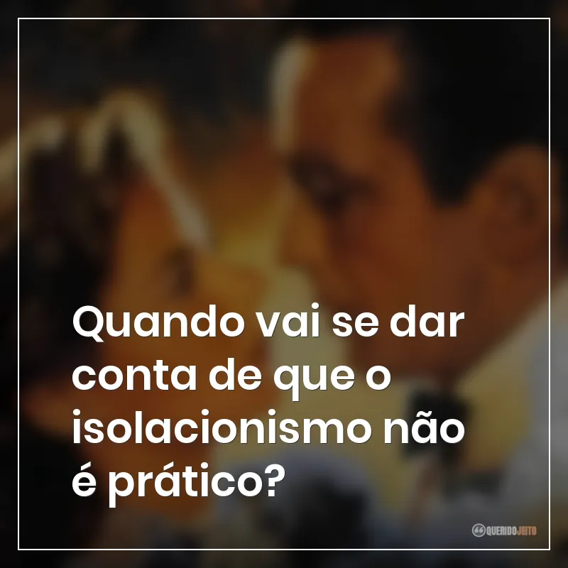 Quando vai se dar conta de que o isolacionismo não é prático?