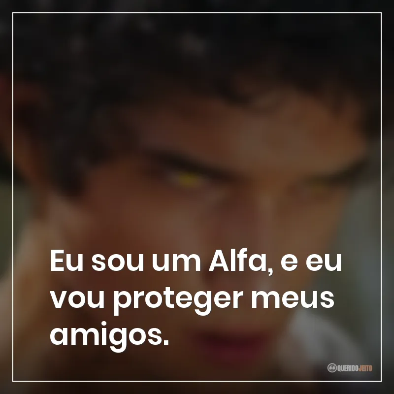 Eu sou um Alfa, e eu vou proteger meus amigos.