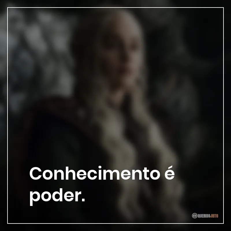 Conhecimento é poder.