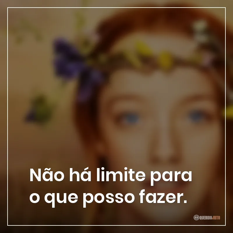 Não há limite para o que posso fazer.