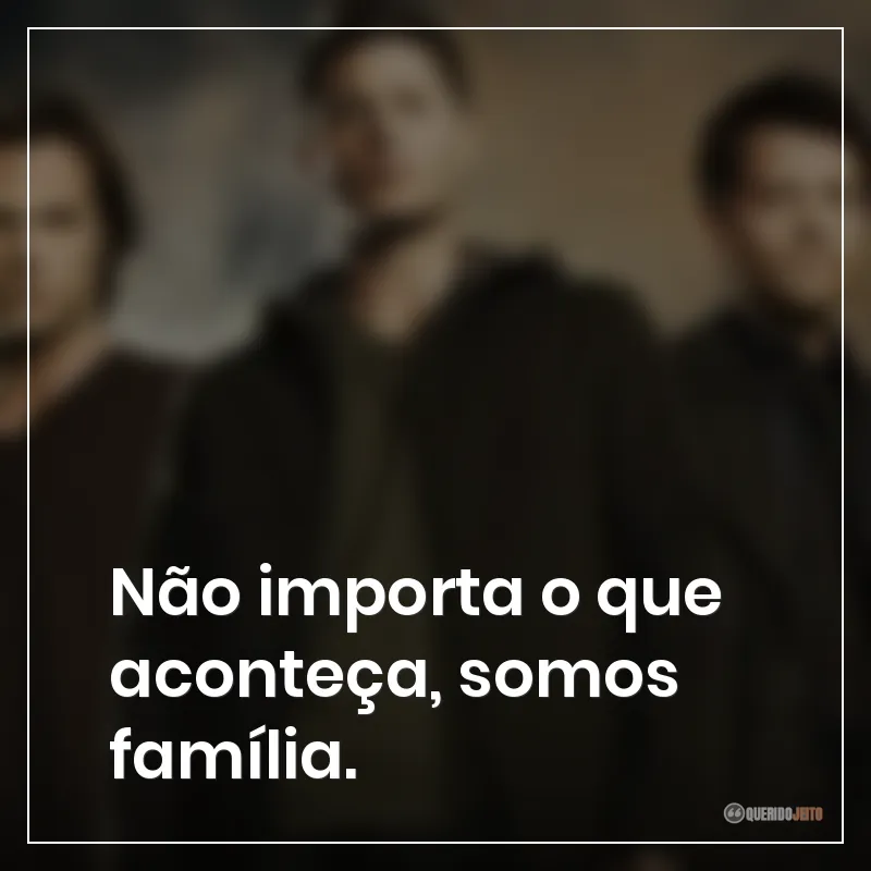 Não importa o que aconteça, somos família.