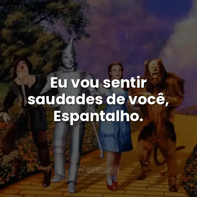 Eu vou sentir saudades de você, Espantalho.