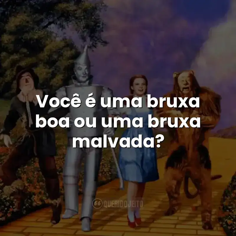 Você é uma bruxa boa ou uma bruxa malvada? Frases do filme O Mágico de Oz