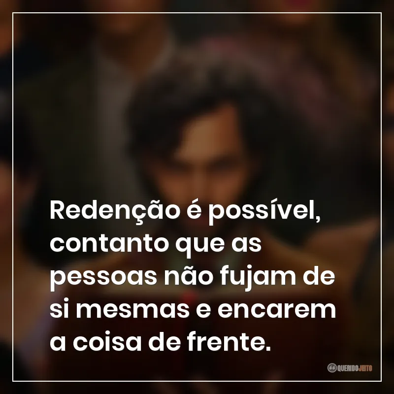 Frases da série You: Redenção é possível, contanto que as pessoas não fujam de si mesmas e encarem a coisa de frente.