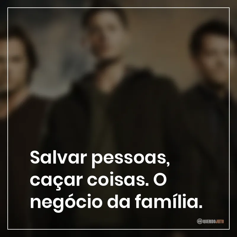 Salvar pessoas, caçar coisas. O negócio da família.
