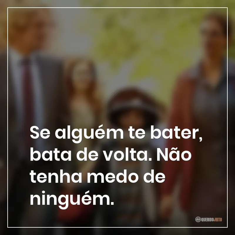 Frases do filme Extraordinário: "Se alguém te bater, bata de volta. Não tenha medo de ninguém."