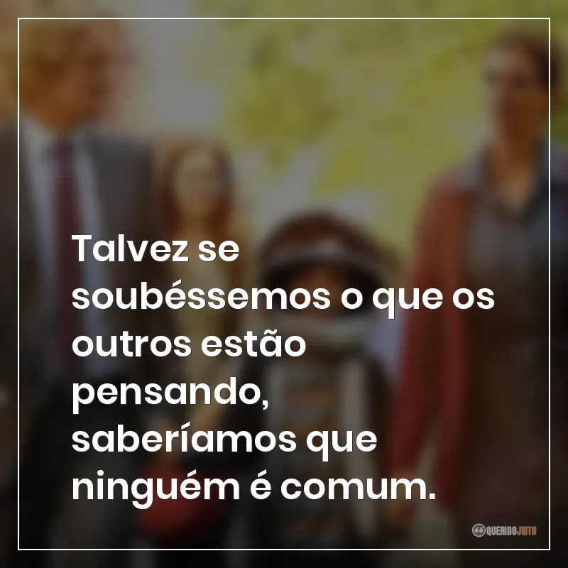 Frases do filme Extraordinário: "Talvez se soubéssemos o que os outros estão pensando, saberíamos que ninguém é comum."