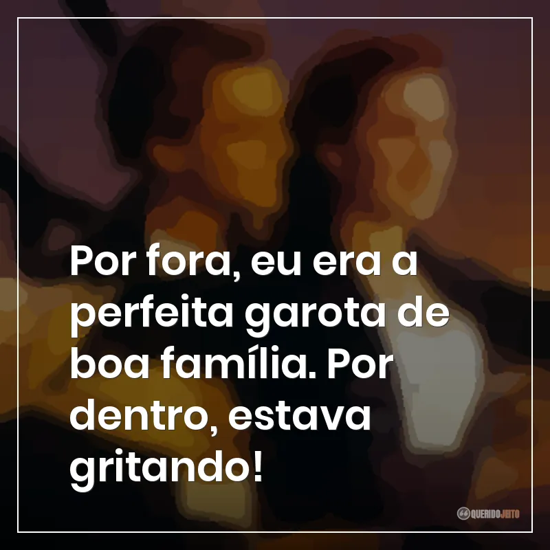 Por fora, eu era a perfeita garota de boa família. Por dentro, estava gritando! Frases do filme Titanic sobre está sufocada