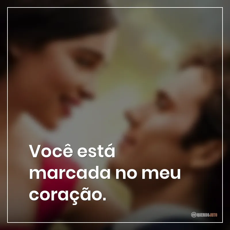 Você está marcada no meu coração.