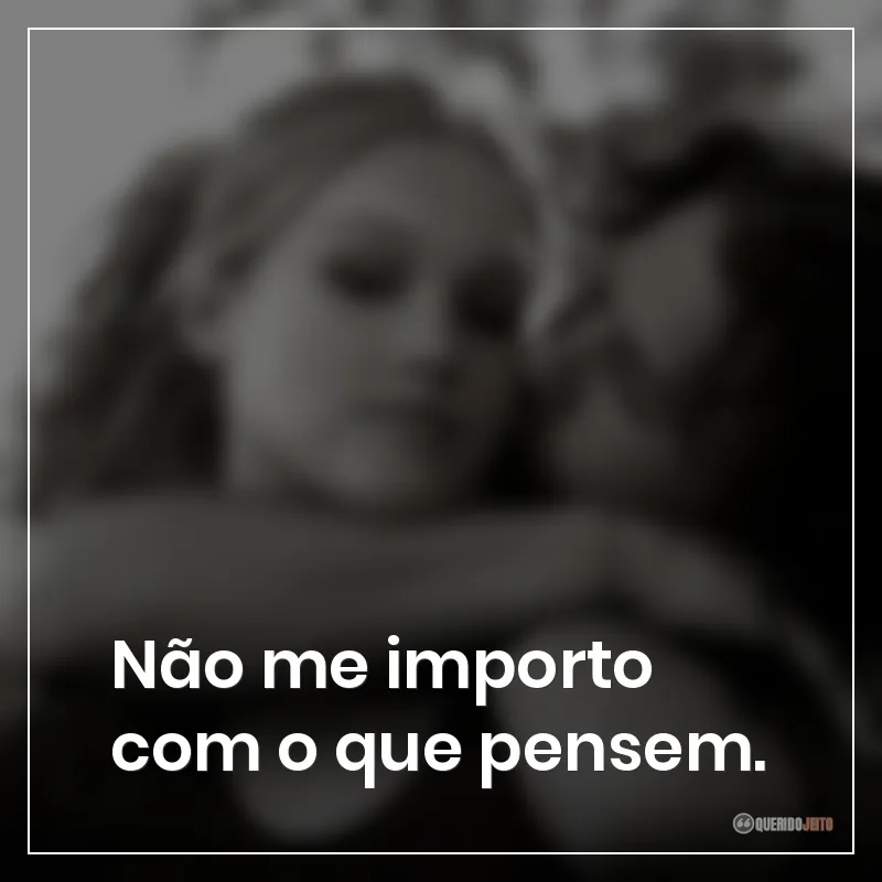 Frases do filme 10 Coisas Que Eu Odeio em Você: "Não me importo com o que pensem."