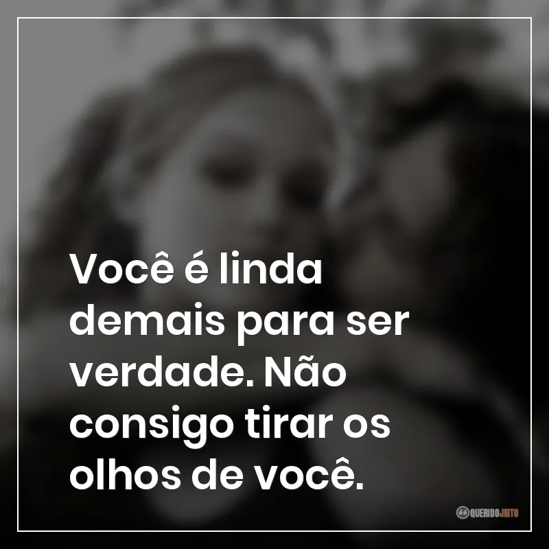 Frases do filme 10 Coisas Que Eu Odeio em Você: "Você é linda demais para ser verdade. Não consigo tirar os olhos de você."