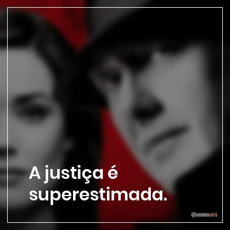 A justiça é superestimada.