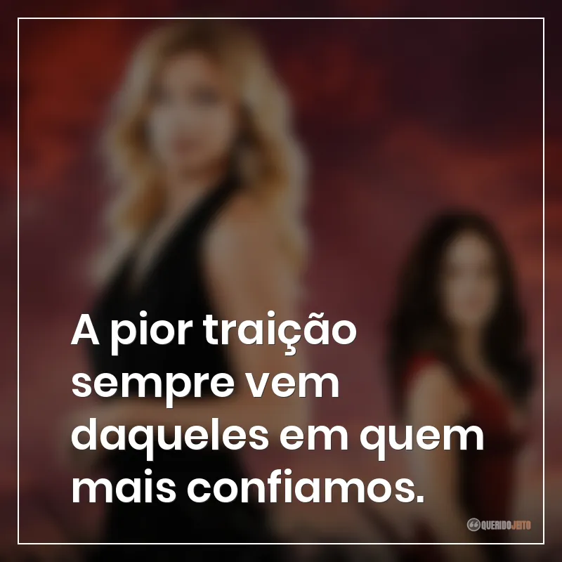 A pior traição sempre vem daqueles em quem mais confiamos.