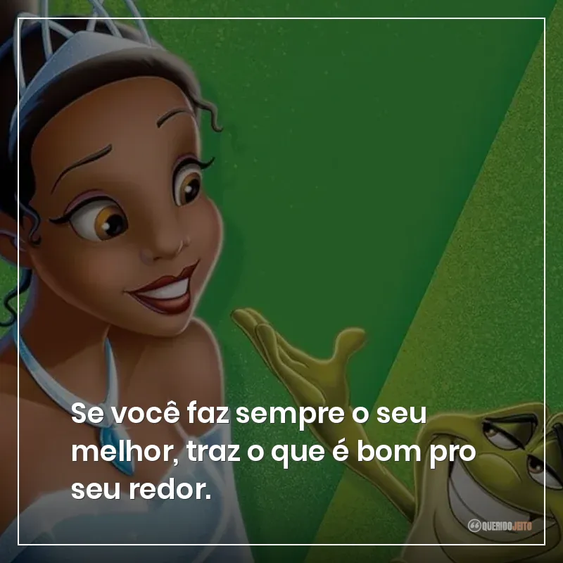 Se você faz sempre o seu melhor, traz o que é bom pro seu redor.
Frases do filme A Princesa e o Sapo sobre fazer o seu melhor