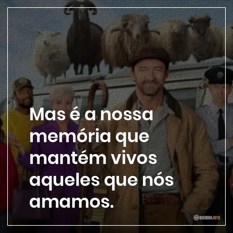Mas é a nossa memória que mantém vivos aqueles que nós amamos.