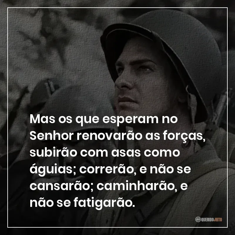 Mas os que esperam no Senhor renovarão as forças, subirão com asas como águias; correrão, e não se cansarão; caminharão, e não se fatigarão.