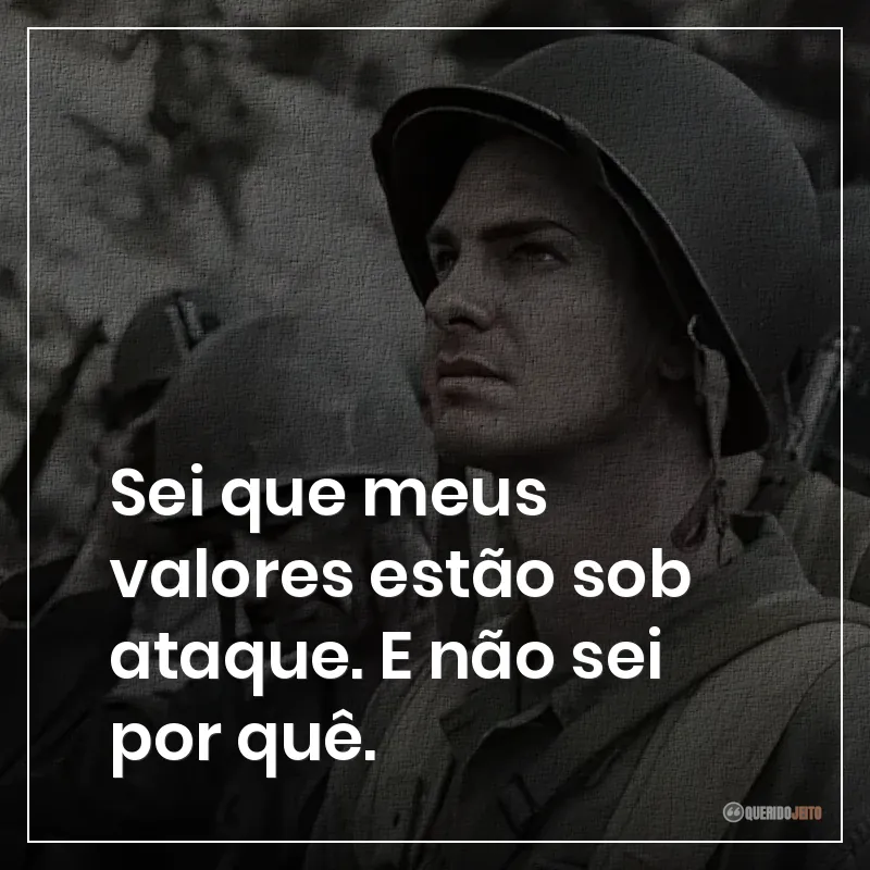 Sei que meus valores estão sob ataque. E não sei por quê. Frases do filme Até o Último Homem sobre valores