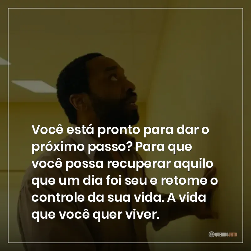 Você está pronto para dar o próximo passo? Para que você possa recuperar aquilo que um dia foi seu e retome o controle da sua vida. A vida que você quer viver.
Frases do filme Backrooms: Um Não-Lugar sobre o próximo passo