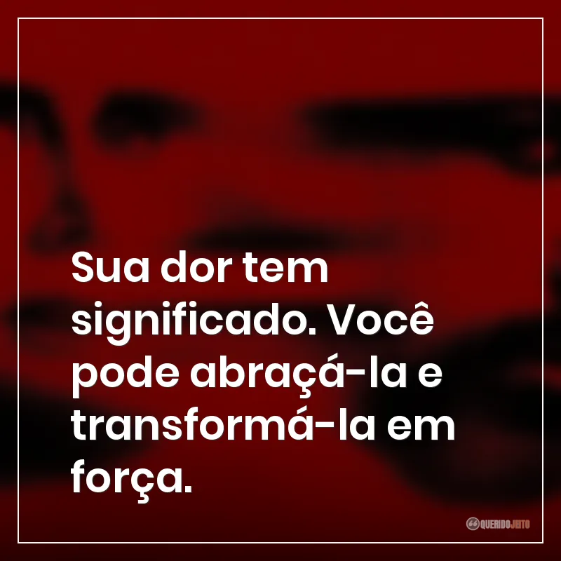 Frases da série Cabo do Medo sobre que sua dor tem significado. Você pode abraçá-la e transformá-la em força.