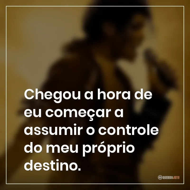 Chegou a hora de eu começar a assumir o controle do meu próprio destino.