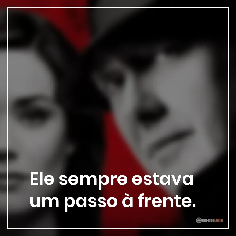 Ele sempre estava um passo à frente.