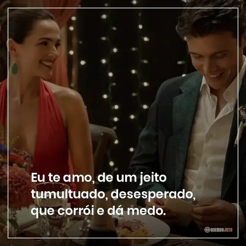 Eu te amo, de um jeito tumultuado, desesperado, que corrói e dá medo.